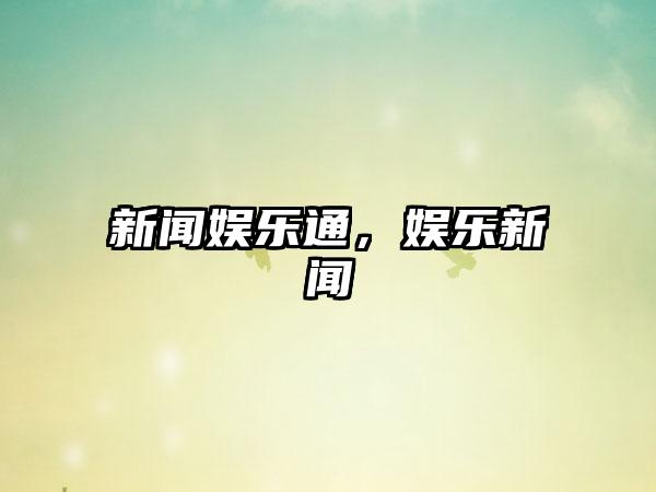 新闻娱乐通，娱乐新闻