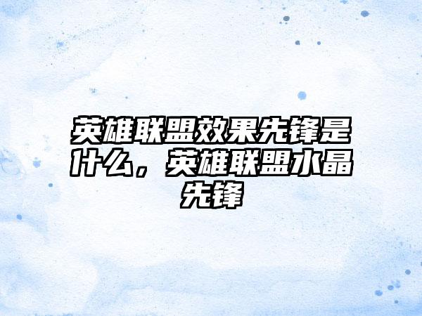 英雄联盟效果先锋是什么，英雄联盟水晶先锋