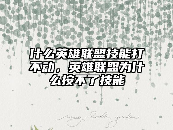 什么英雄联盟技能打不动，英雄联盟为什么按不了技能