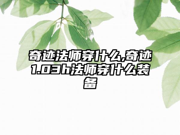 奇迹法师穿什么,奇迹1.03h法师穿什么装备