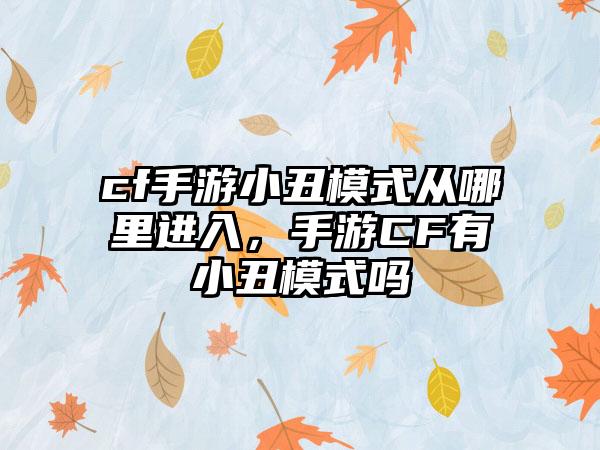 cf手游小丑模式从哪里进入，手游CF有小丑模式吗