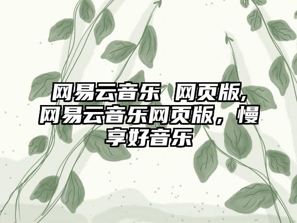 网易云音乐 网页版,网易云音乐网页版，慢享好音乐