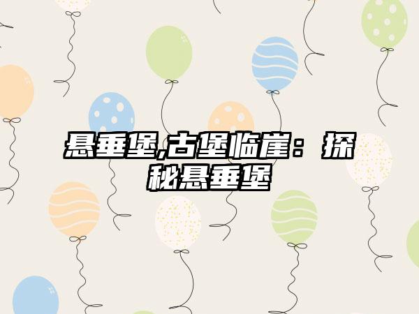悬垂堡,古堡临崖：探秘悬垂堡