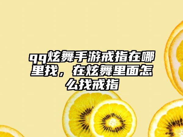 qq炫舞手游戒指在哪里找，在炫舞里面怎么找戒指