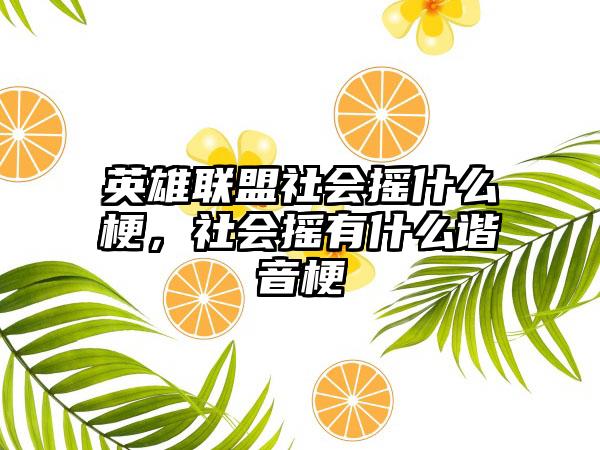 英雄联盟社会摇什么梗，社会摇有什么谐音梗