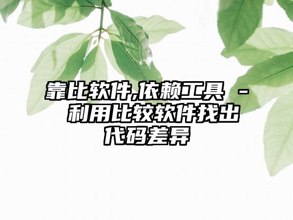 靠比软件,依赖工具 - 利用比较软件找出代码差异