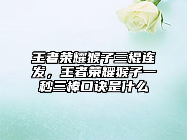 王者荣耀猴子三棍连发，王者荣耀猴子一秒三棒口诀是什么