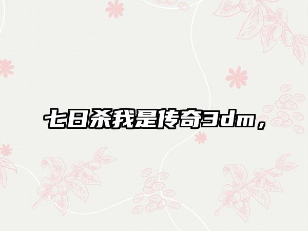 七日杀我是传奇3dm，