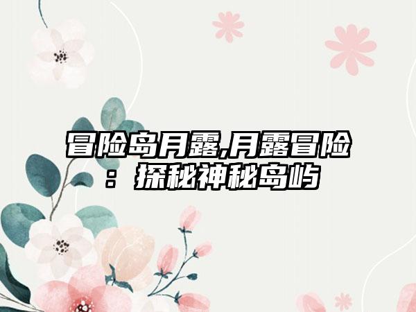 冒险岛月露,月露冒险：探秘神秘岛屿