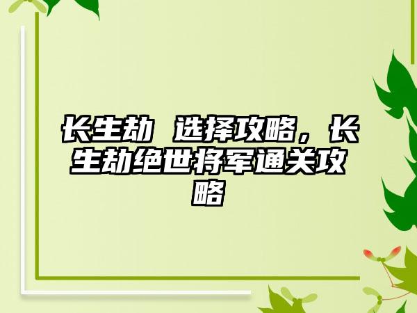 长生劫 选择攻略，长生劫绝世将军通关攻略