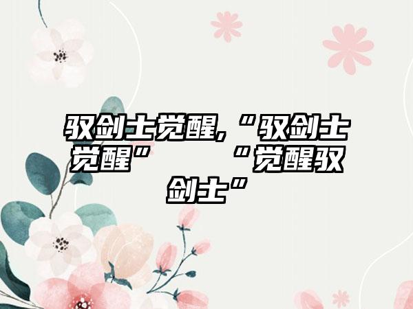 驭剑士觉醒,“驭剑士觉醒” → “觉醒驭剑士”