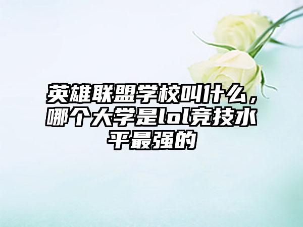 英雄联盟学校叫什么，哪个大学是lol竞技水平最强的