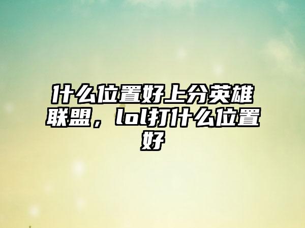 什么位置好上分英雄联盟，lol打什么位置好