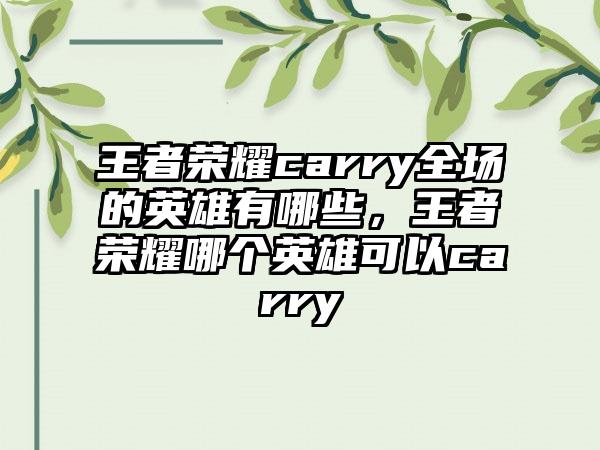 王者荣耀carry全场的英雄有哪些，王者荣耀哪个英雄可以carry