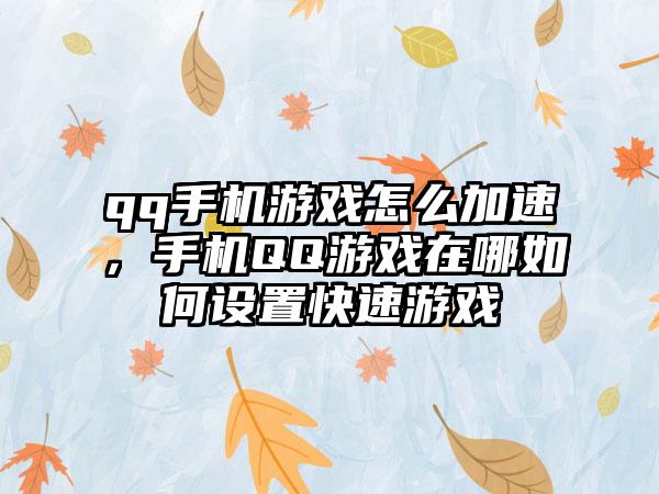 qq手机游戏怎么加速,手机QQ游戏在哪如何设置快速游戏