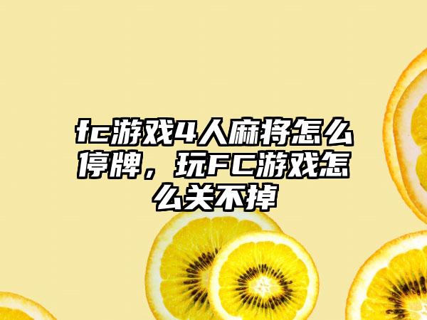 fc游戏4人麻将怎么停牌，玩FC游戏怎么关不掉