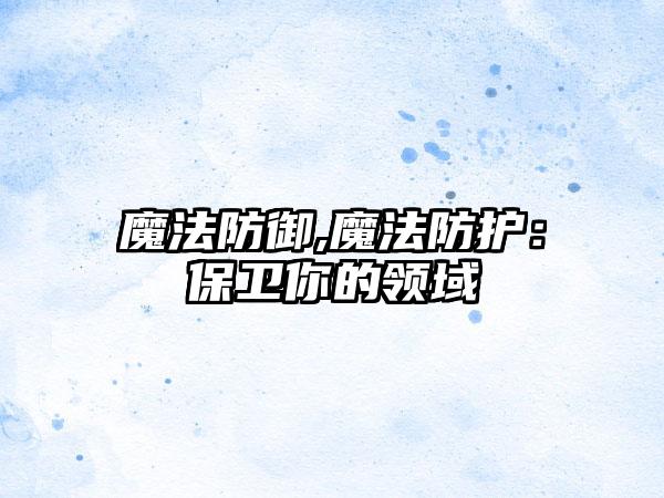 魔法防御,魔法防护：保卫你的领域