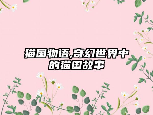 猫国物语,奇幻世界中的猫国故事