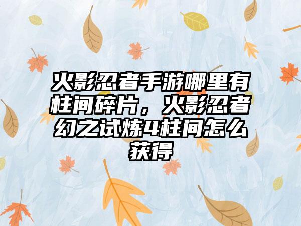 火影忍者手游哪里有柱间碎片，火影忍者幻之试炼4柱间怎么获得