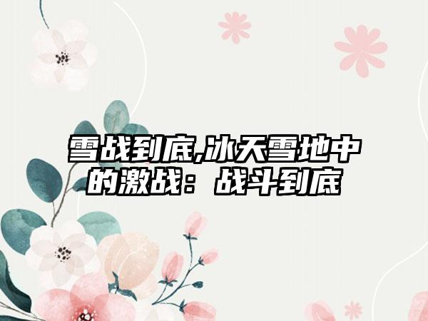 雪战到底,冰天雪地中的激战：战斗到底