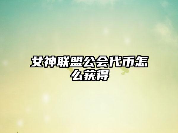 女神联盟公会代币怎么获得