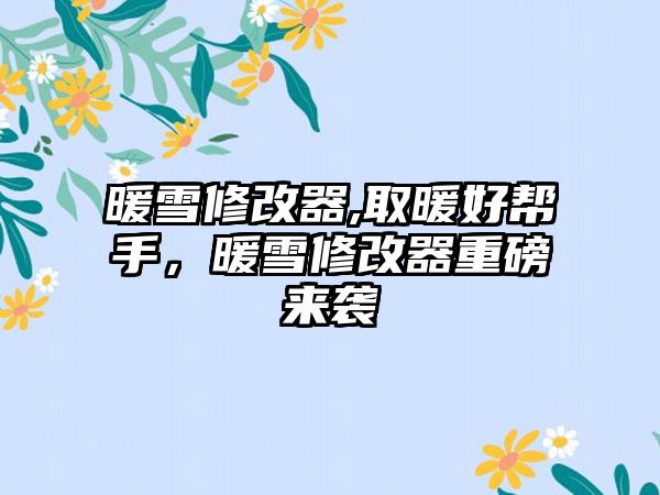 暖雪修改器,取暖好帮手，暖雪修改器重磅来袭
