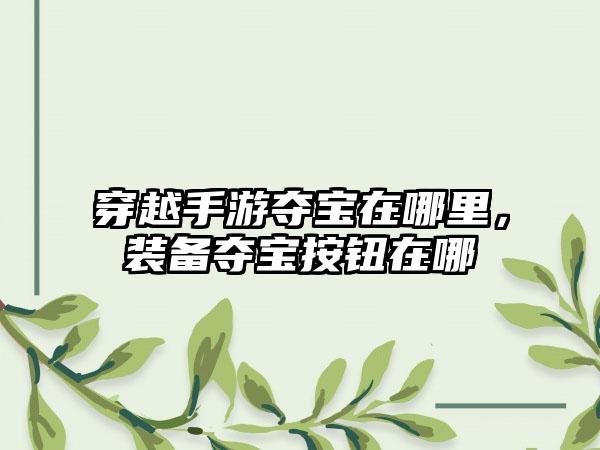 穿越手游夺宝在哪里，装备夺宝按钮在哪