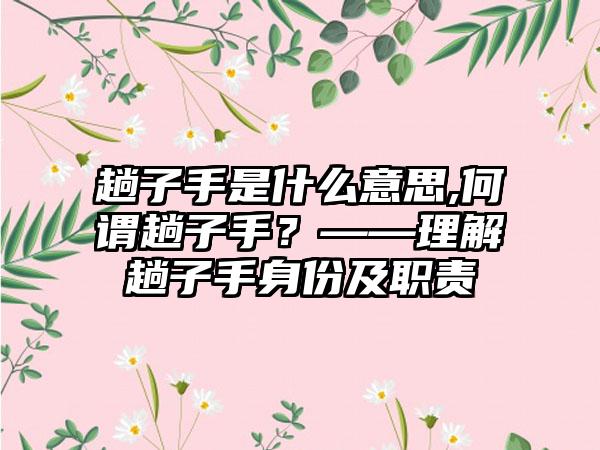 趟子手是什么意思,何谓趟子手？——理解趟子手身份及职责