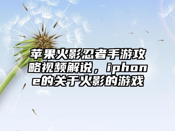 苹果火影忍者手游攻略视频解说，iphone的关于火影的游戏