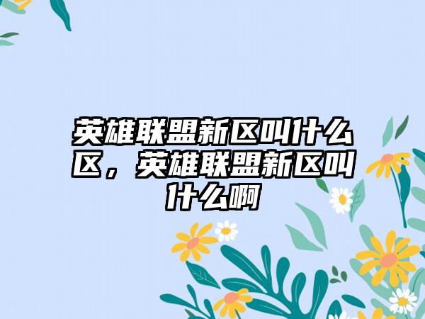 英雄联盟新区叫什么区，英雄联盟新区叫什么啊