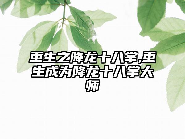 重生之降龙十八掌,重生成为降龙十八掌大师