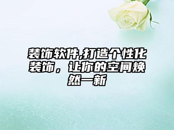 装饰软件,打造个性化装饰，让你的空间焕然一新