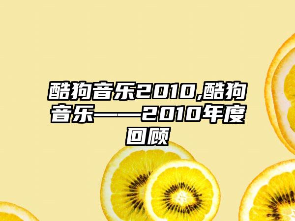 酷狗音乐2010,酷狗音乐——2010年度回顾