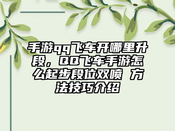 手游qq飞车开哪里升段,QQ飞车手游怎么起步段位双喷 方法技巧介绍