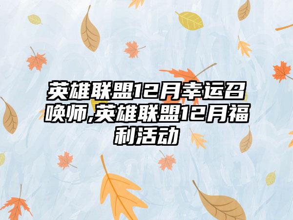 英雄联盟12月幸运召唤师,英雄联盟12月福利活动