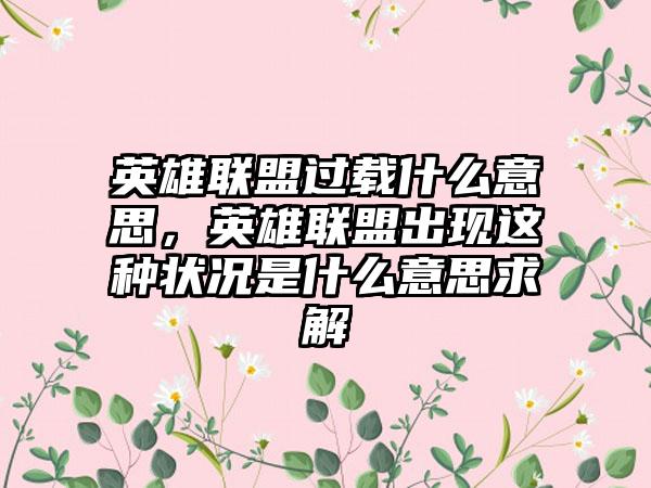 英雄联盟过载什么意思,英雄联盟出现这种状况是什么意思求解