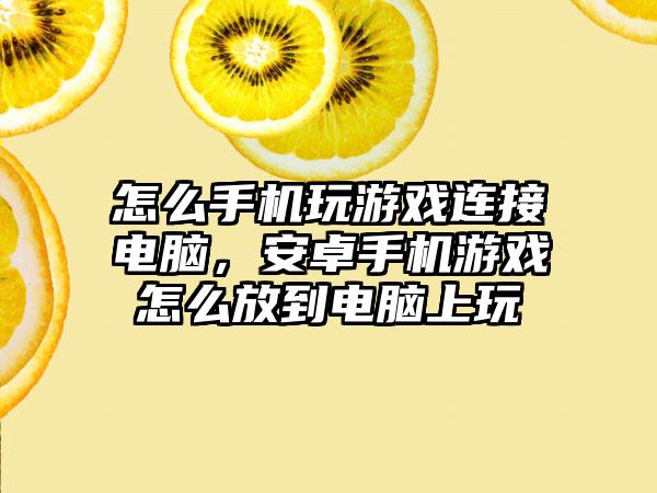 怎么手机玩游戏连接电脑，安卓手机游戏怎么放到电脑上玩