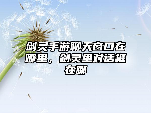 剑灵手游聊天窗口在哪里，剑灵里对话框在哪