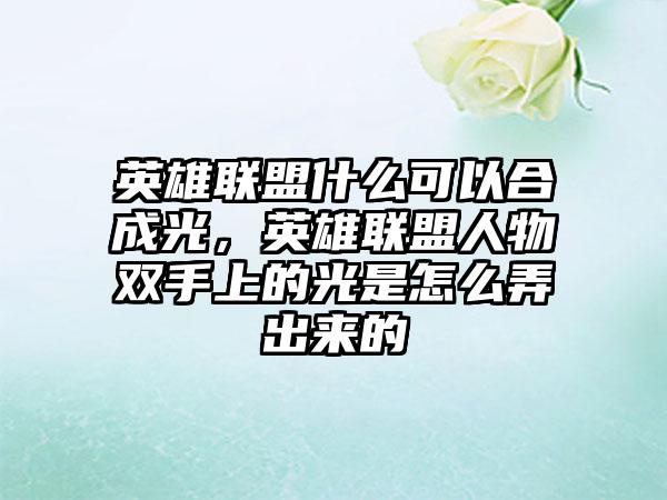 英雄联盟什么可以合成光，英雄联盟人物双手上的光是怎么弄出来的