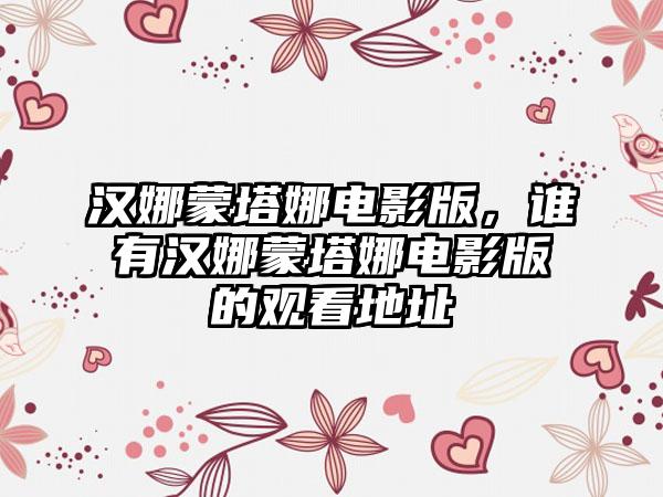 汉娜蒙塔娜电影版,谁有汉娜蒙塔娜电影版的观看地址