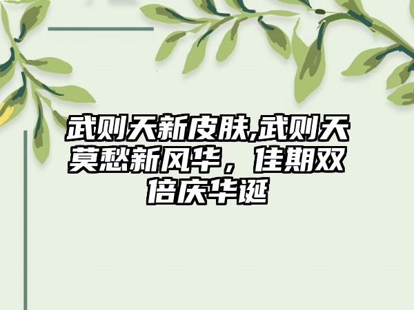 武则天新皮肤,武则天莫愁新风华,佳期双倍庆华诞