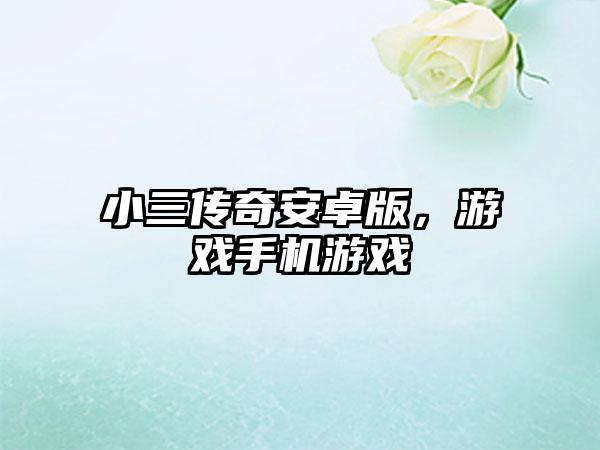 小三传奇安卓版，游戏手机游戏