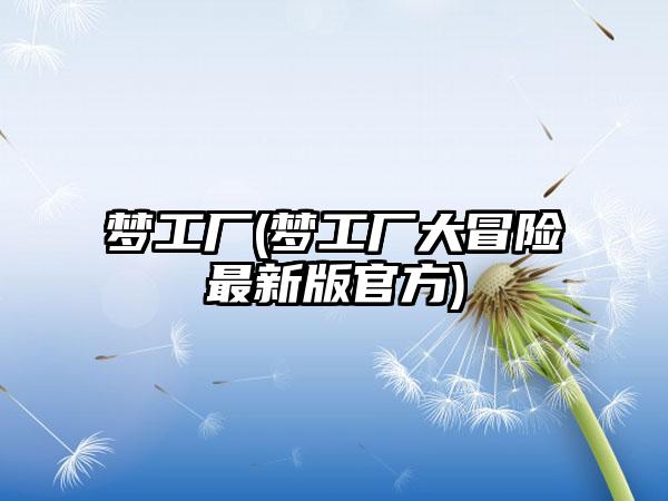 梦工厂(梦工厂大冒险最新版官方)