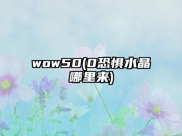 wow50(0恐惧水晶哪里来)