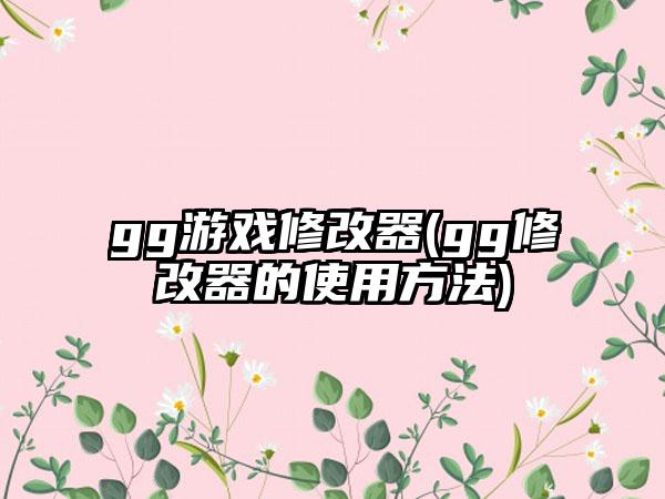 gg游戏修改器(gg修改器的使用方法)
