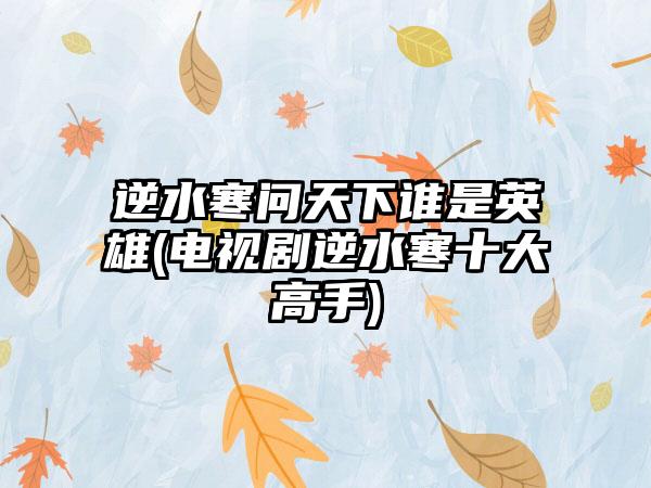 逆水寒问天下谁是英雄(电视剧逆水寒十大高手)