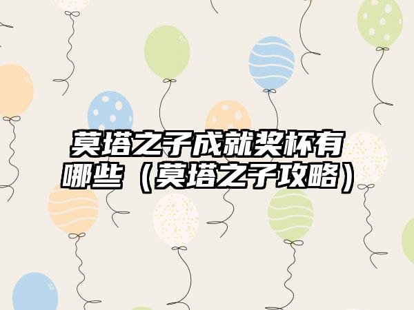 莫塔之子成就奖杯有哪些（莫塔之子攻略）