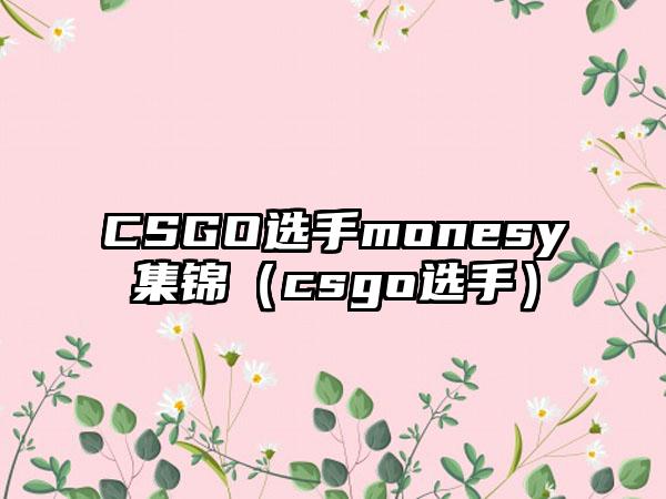 CSGO选手monesy集锦（csgo选手）