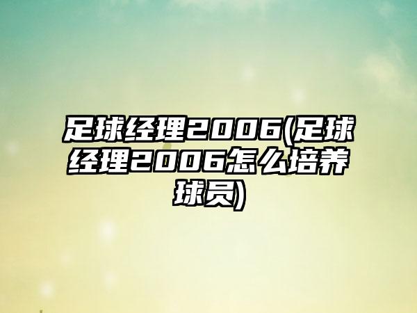 足球经理2006(足球经理2006怎么培养球员)