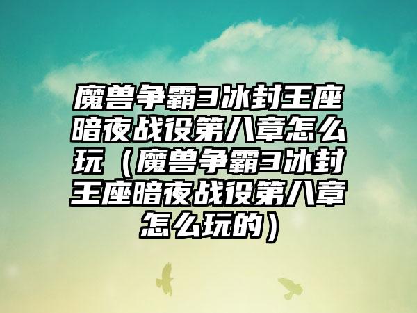 魔兽争霸3冰封王座暗夜战役第八章怎么玩（魔兽争霸3冰封王座暗夜战役第八章怎么玩的）